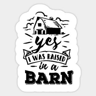 Yes, I Was Raised In a Barn Sticker